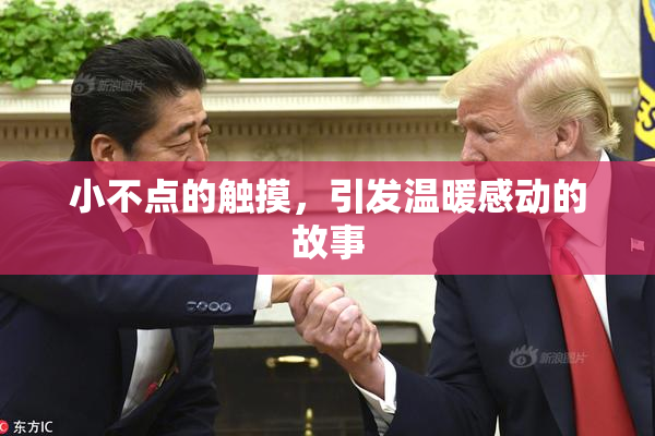 小不点的触摸，引发温暖感动的故事