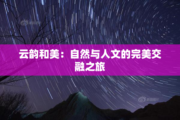 云韵和美：自然与人文的完美交融之旅