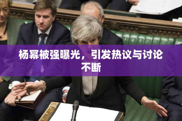 杨幂被强曝光，引发热议与讨论不断