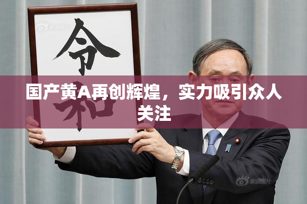国产黄A再创辉煌，实力吸引众人关注