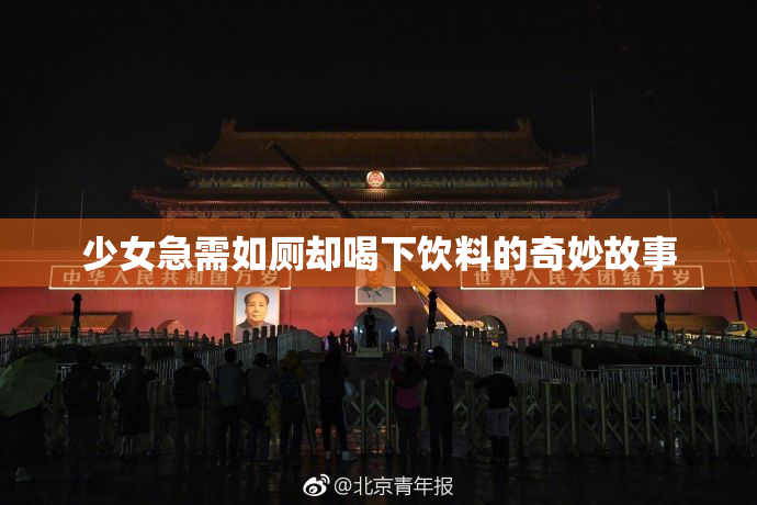 少女急需如厕却喝下饮料的奇妙故事