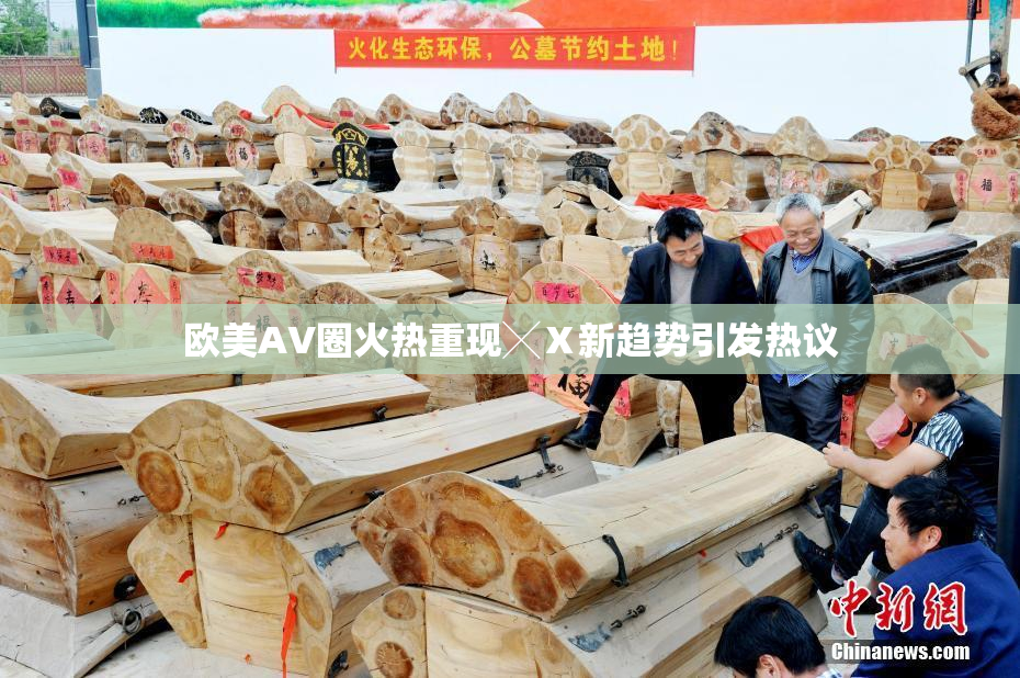 欧美AV圈火热重现╳Ⅹ新趋势引发热议