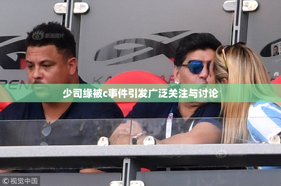 少司缘被c事件引发广泛关注与讨论