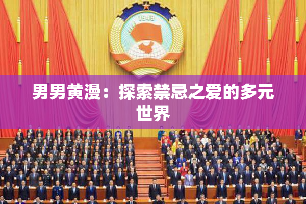 男男黄漫：探索禁忌之爱的多元世界