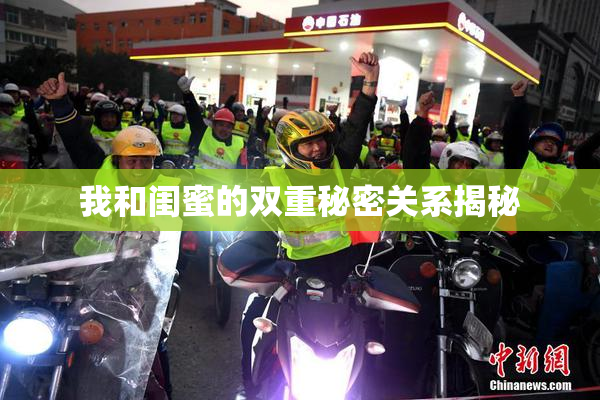 我和闺蜜的双重秘密关系揭秘