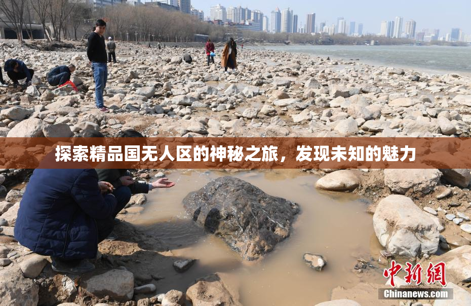 探索精品国无人区的神秘之旅，发现未知的魅力