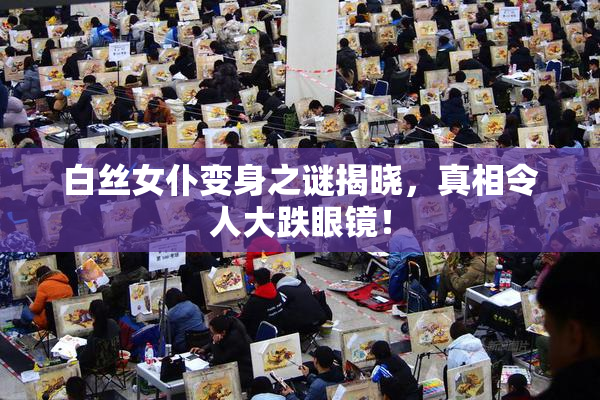 白丝女仆变身之谜揭晓，真相令人大跌眼镜！