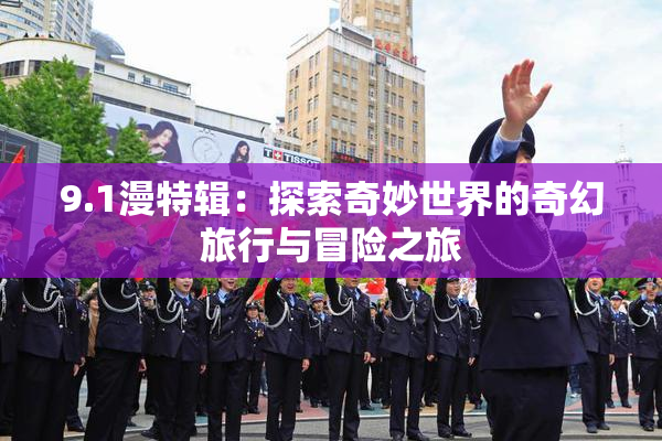 9.1漫特辑：探索奇妙世界的奇幻旅行与冒险之旅