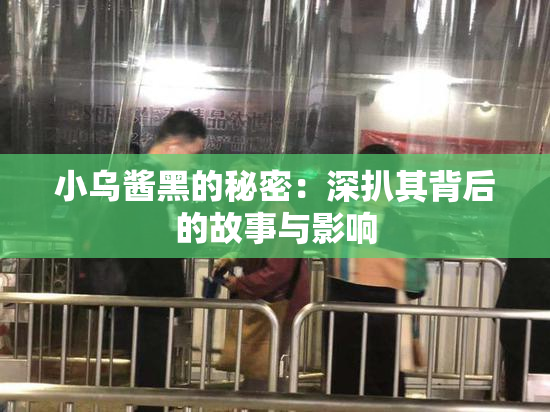 小乌酱黑的秘密：深扒其背后的故事与影响