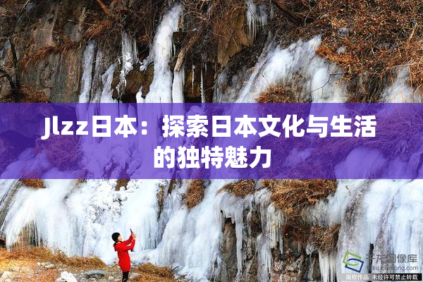 Jlzz日本：探索日本文化与生活的独特魅力
