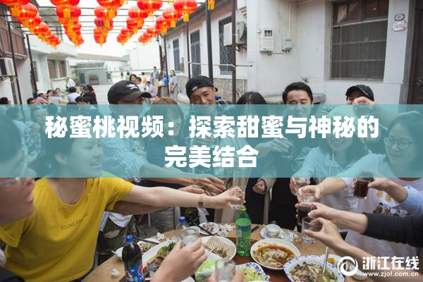秘蜜桃视频：探索甜蜜与神秘的完美结合