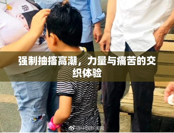 强制抽搐高潮，力量与痛苦的交织体验