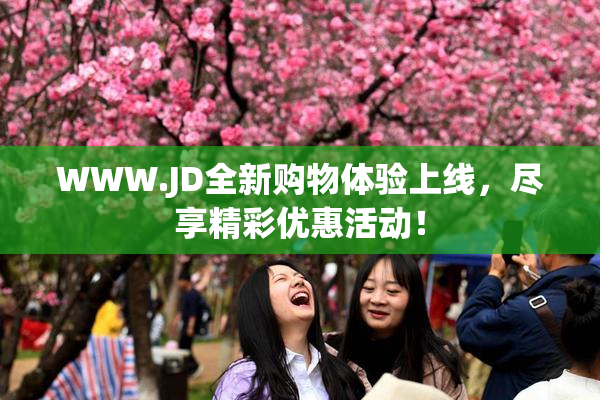 WWW.JD全新购物体验上线，尽享精彩优惠活动！