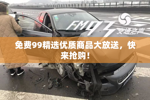 免费99精选优质商品大放送，快来抢购！