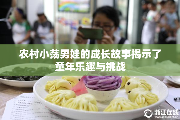 农村小荡男娃的成长故事揭示了童年乐趣与挑战