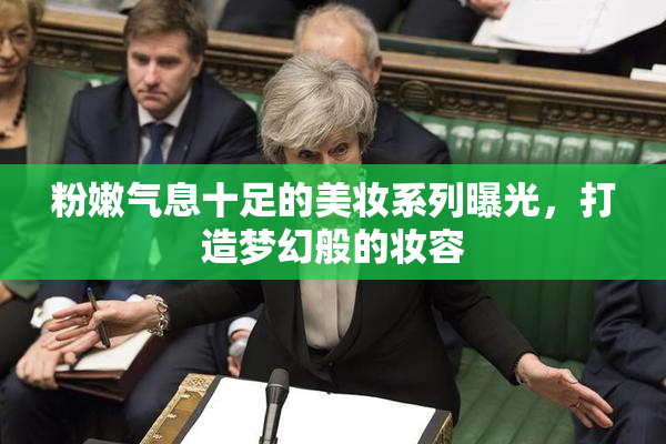 粉嫩气息十足的美妆系列曝光，打造梦幻般的妆容