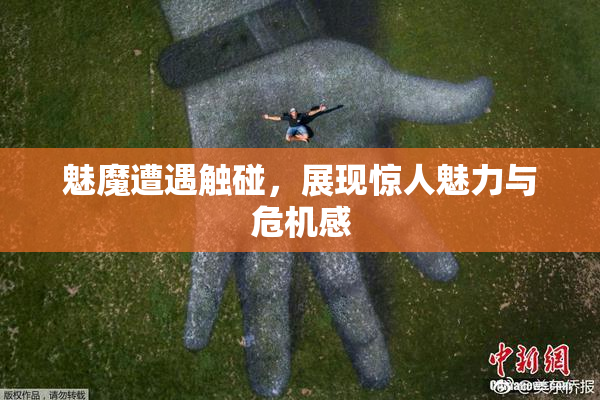 魅魔遭遇触碰，展现惊人魅力与危机感