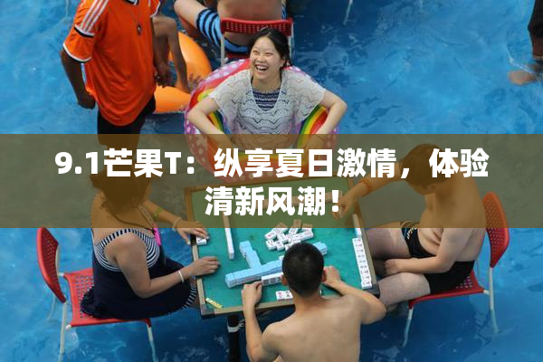 9.1芒果T：纵享夏日激情，体验清新风潮！