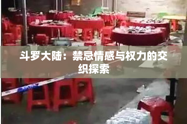 斗罗大陆：禁忌情感与权力的交织探索