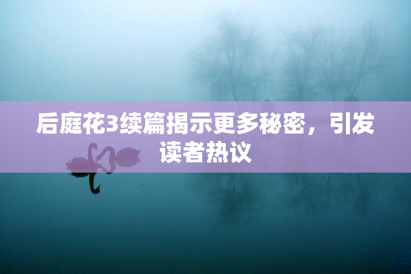 后庭花3续篇揭示更多秘密，引发读者热议