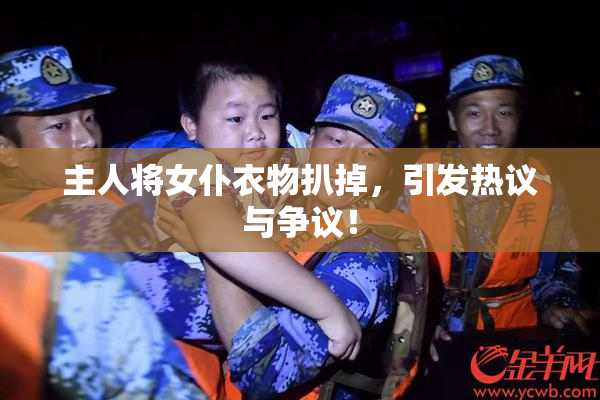 主人将女仆衣物扒掉，引发热议与争议！
