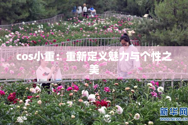 cos小重：重新定义魅力与个性之美