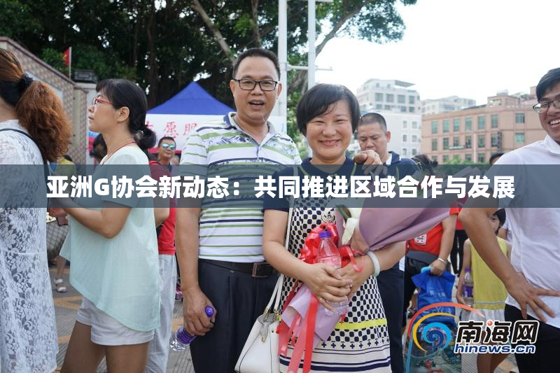 亚洲G协会新动态：共同推进区域合作与发展