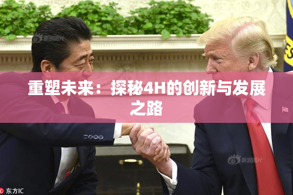 重塑未来：探秘4H的创新与发展之路