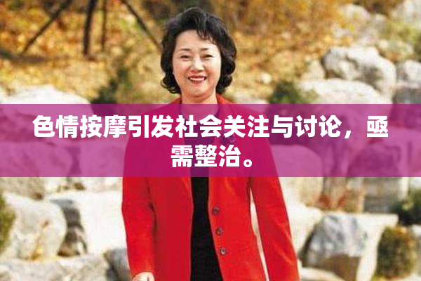 色情按摩引发社会关注与讨论，亟需整治。