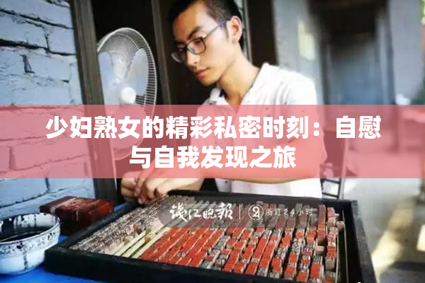 少妇熟女的精彩私密时刻：自慰与自我发现之旅
