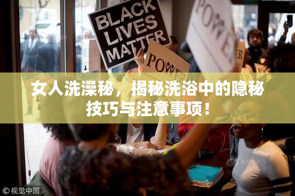 女人洗澡秘，揭秘洗浴中的隐秘技巧与注意事项！