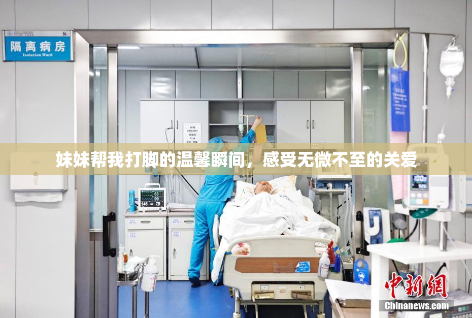 妹妹帮我打脚的温馨瞬间，感受无微不至的关爱