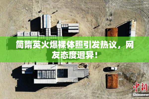 简隋英火爆裸体照引发热议，网友态度迥异！
