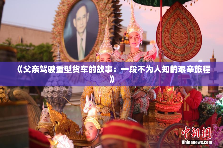 《父亲驾驶重型货车的故事：一段不为人知的艰辛旅程》