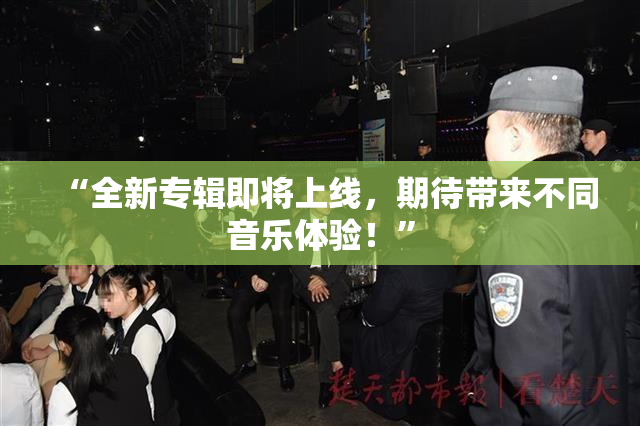 “全新专辑即将上线，期待带来不同音乐体验！”