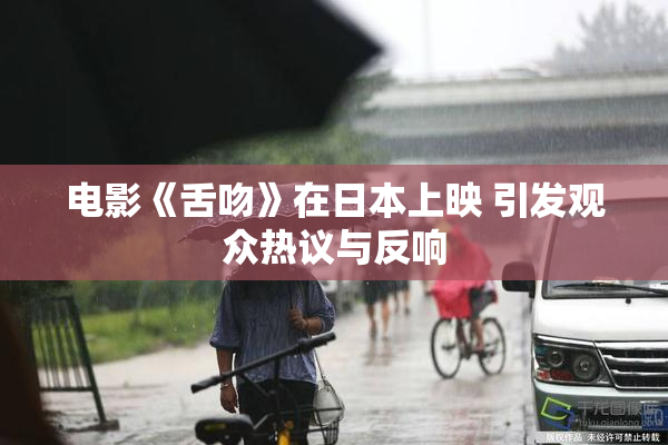 电影《舌吻》在日本上映 引发观众热议与反响