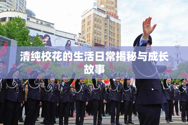 清纯校花的生活日常揭秘与成长故事