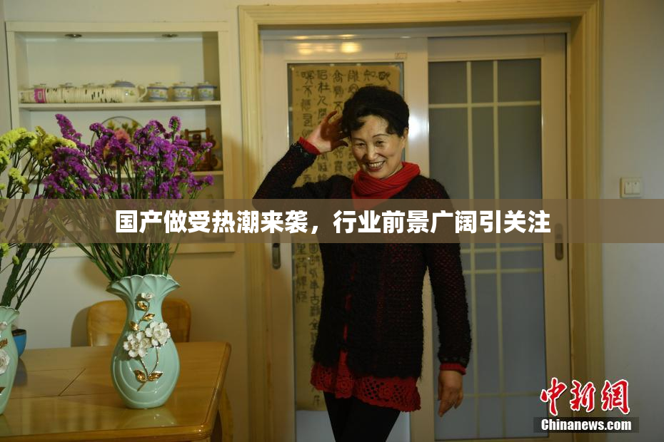 国产做受热潮来袭，行业前景广阔引关注