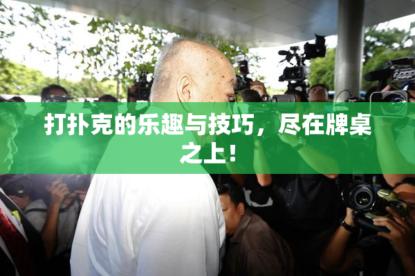 打扑克的乐趣与技巧，尽在牌桌之上！
