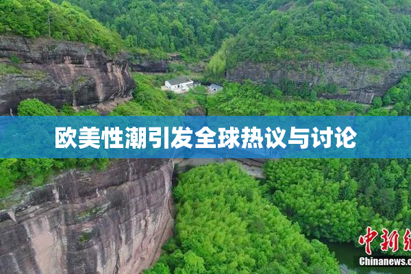 欧美性潮引发全球热议与讨论