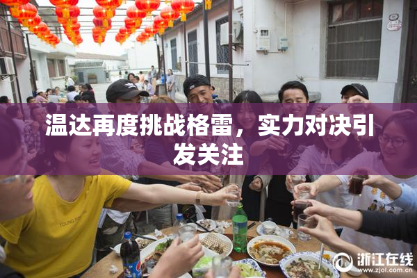 温达再度挑战格雷，实力对决引发关注