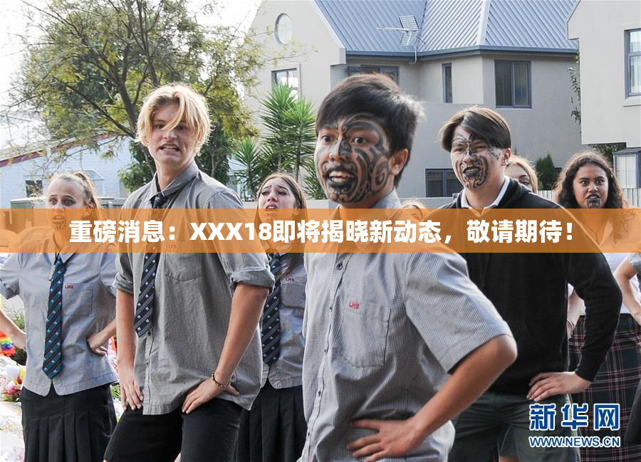 重磅消息：XXX18即将揭晓新动态，敬请期待！