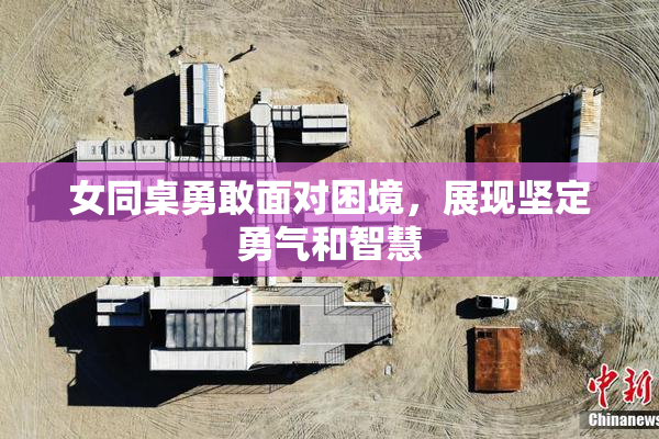 女同桌勇敢面对困境，展现坚定勇气和智慧