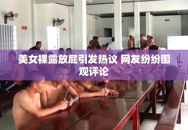 美女裸露放屁引发热议 网友纷纷围观评论