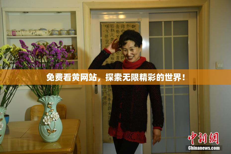 免费看黄网站，探索无限精彩的世界！