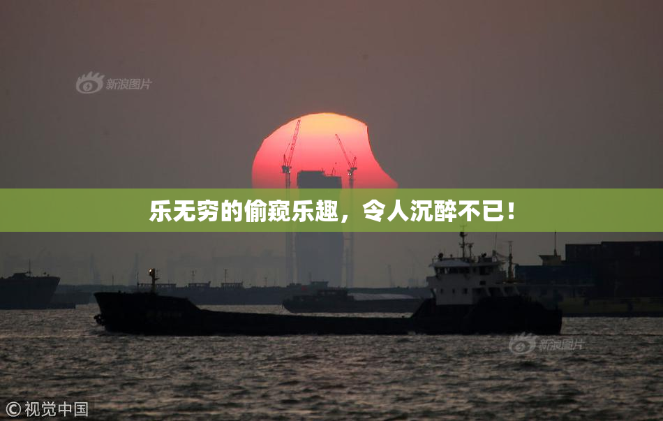 乐无穷的偷窥乐趣，令人沉醉不已！