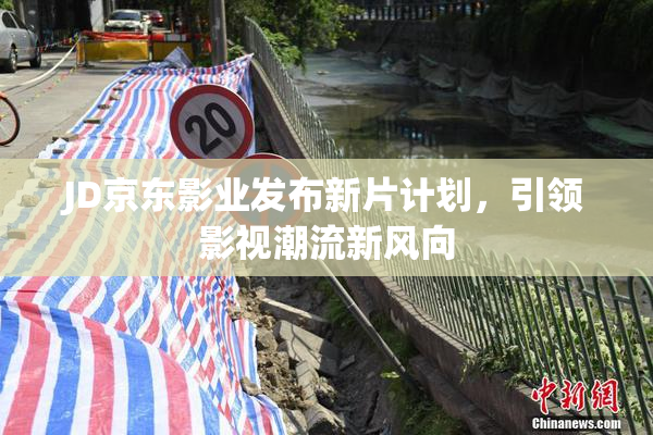 JD京东影业发布新片计划，引领影视潮流新风向