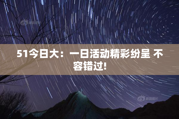51今日大：一日活动精彩纷呈 不容错过!