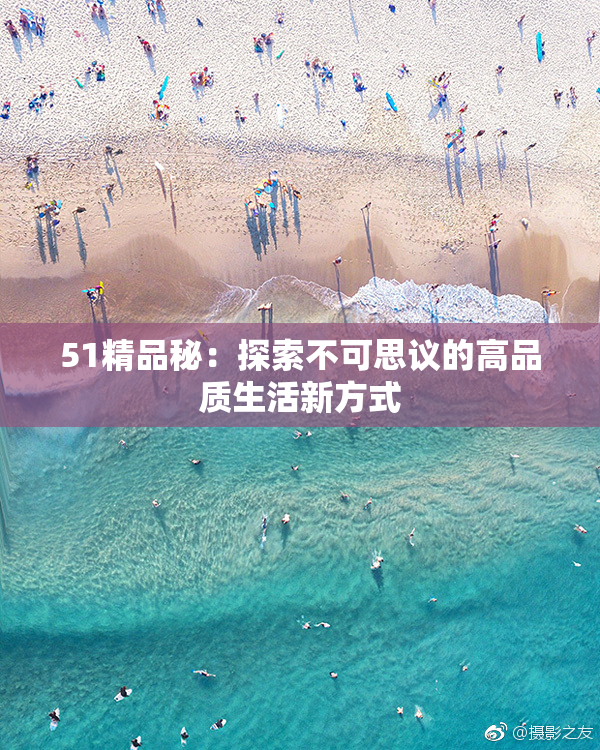 51精品秘：探索不可思议的高品质生活新方式