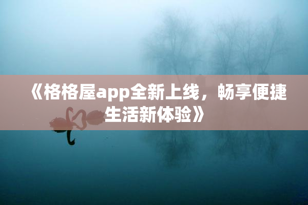 《格格屋app全新上线，畅享便捷生活新体验》